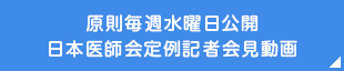 原則毎週水曜日公開の日本医師会定例記者会見動画リンクボタン